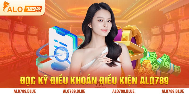 Đọc kỹ điều khoản điều kiện Alo789