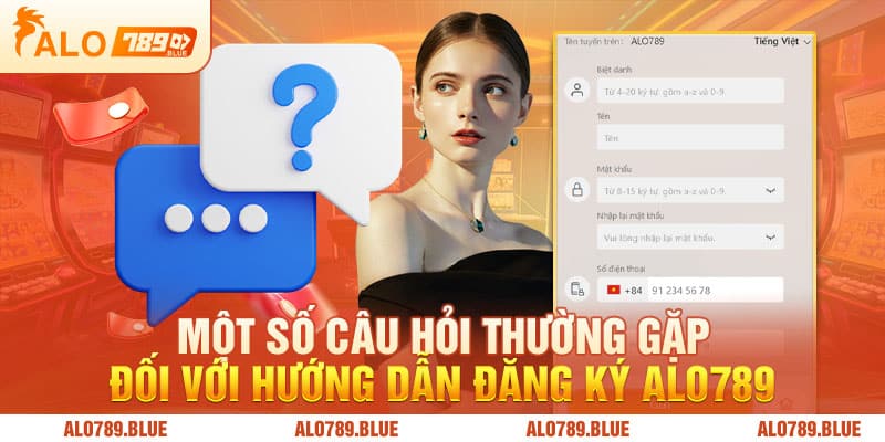 Một số câu hỏi thường gặp đối với hướng dẫn đăng ký Alo789