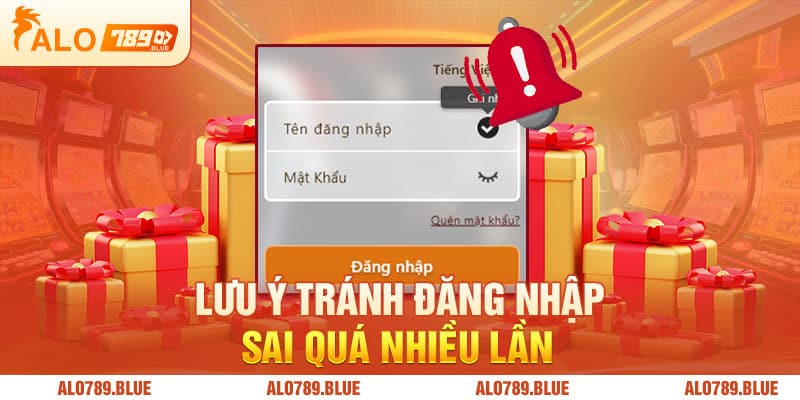 Lưu ý tránh đăng nhập sai quá nhiều lần