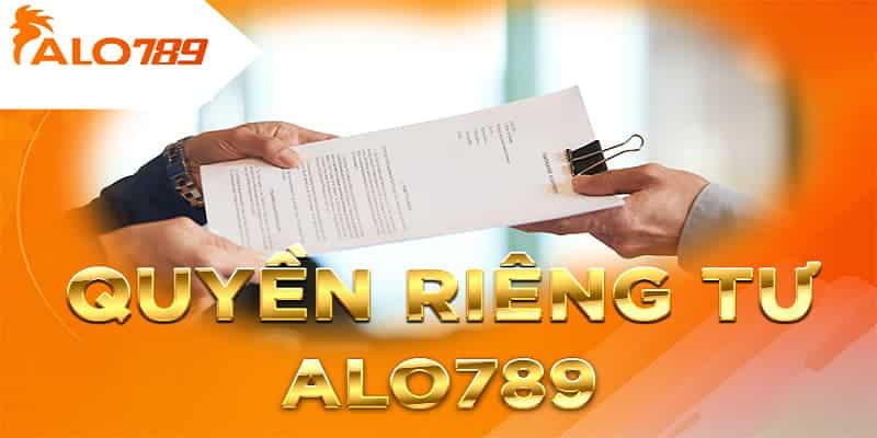 Khái quát về quyền riêng tư Alo789